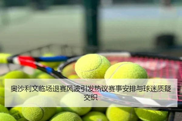 奥沙利文临场退赛风波引发热议赛事安排与球迷质疑交织
